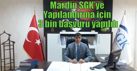 Mardin SGK’ye Yapılandırma için 3 bin başvuru yapıldı