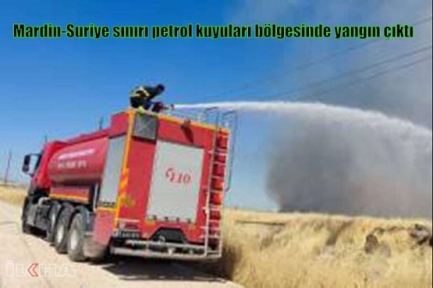 Mardin-Suriye sınırı petrol kuyuları bölgesinde yangın çıktı