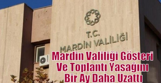 Mardin Valiliği Gösteri Ve Toplantı Yasağını Bir Ay Daha Uzattı