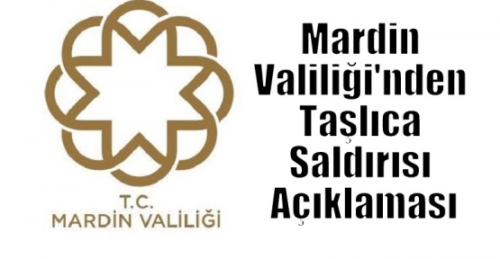 Mardin Valiliği'nden Taşlıca Saldırısı Açıklaması