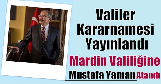  Mardin Valiliğine Mustafa Yaman Atandı