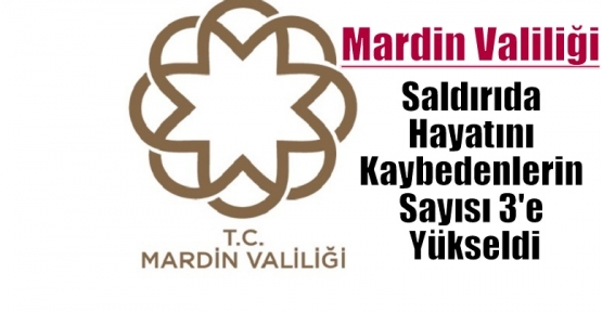 Mardin Valiliği;Saldırıda Hayatını Kaybedenlerin Sayısı 3'e Yükseldi