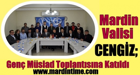 Mardin ValiSİ Cengiz; Genç Müsiad Toplantısına Katıldı