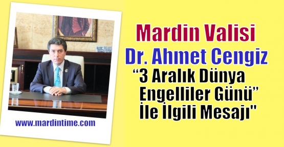 Mardin Valisi Dr. Ahmet Cengiz'in “3 Aralık Dünya Engelliler Günü” İle İlgili Mesajı“