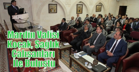 Mardin Valisi Koçak, Sağlık Çalışanları İle Buluştu