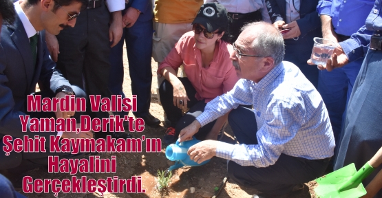 Mardin Valisi Yaman  Derik'te  Şehit Kaymakam’ın Hayalini Gerçekleştirdi.