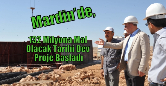 Mardin’de, 132 Milyona Mal Olacak Tarihi Dev Proje Başladı