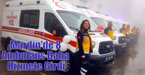 Mardin'de 8 Ambulans Daha Hizmete Girdi
