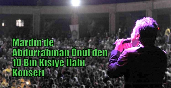 Mardin’de Abdurrahman Önül’den 10 Bin Kişiye İlahi Konseri