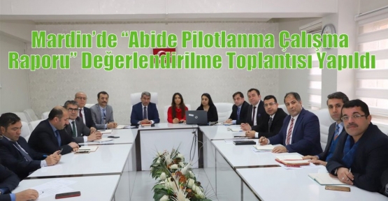 Mardin’de “Abide Pilotlanma Çalışma Raporu” Değerlendirilme Toplantısı Yapıldı