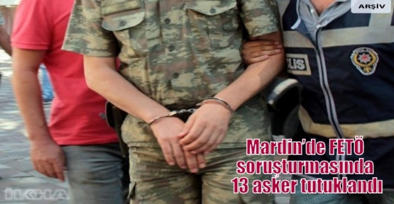 Mardin’de FETÖ soruşturmasında 13 asker tutuklandı