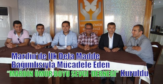 Mardin’de İlk Defa Madde Bağımlısıyla Mücadele Eden “MARDİN ÖMÜR BOYU SEVGİ  DERNEĞİ” Kuruldu