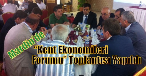 Mardin’de  “Kent Ekonomileri Forumu” Toplantısı Yapıldı