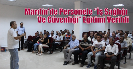 Mardin'de  Personele ‘’İş Sağlığı Ve Güvenliği’’ Eğitimi Verildi