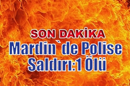 Mardin`de Polise Saldırı:1 Ölü