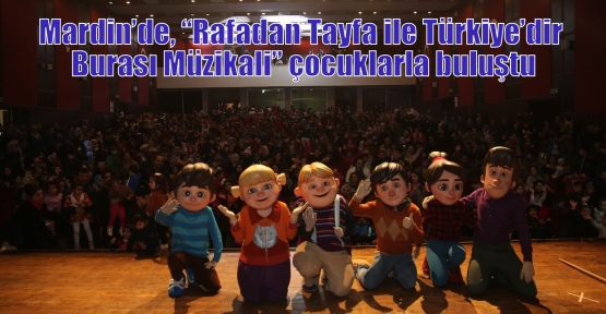 Mardin’de, “Rafadan Tayfa ile Türkiye’dir Burası Müzikali” çocuklarla buluştu