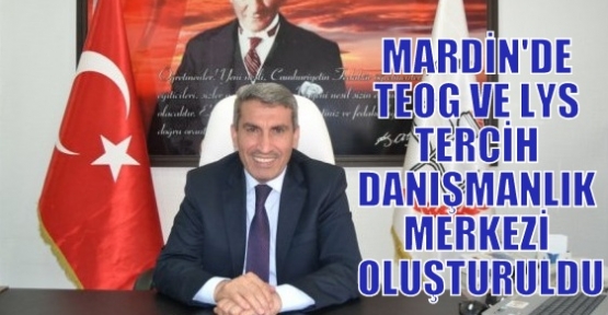 MARDİN'DE TEOG VE LYS TERCİH DANIŞMANLIK MERKEZİ OLUŞTURULDU