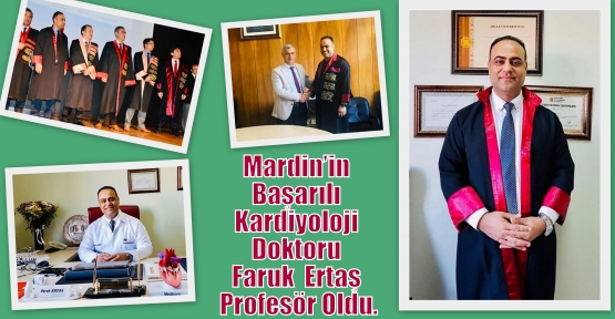 Mardin’in Başarılı  Kardiyoloji Doktoru Faruk  Ertaş Profesör Oldu.