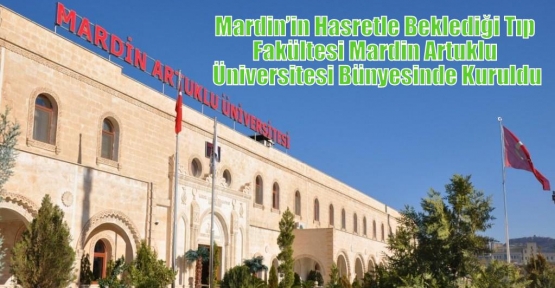 Mardin’in Hasretle Beklediği Tıp Fakültesi Mardin Artuklu Üniversitesi Bünyesinde Kuruldu