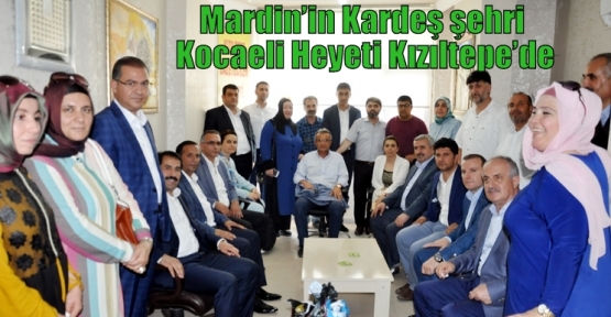 Mardin’in Kardeş şehri Kocaeli Heyeti Kızıltepe’de