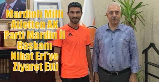 Mardinli Milli Atletten AK Parti Mardin İl Başkanı Nihat Eri'ye ziyaret