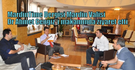 MardinTime Dergisi Mardin Valisi Dr Ahmet Cengiz`i makamında ziyaret etti