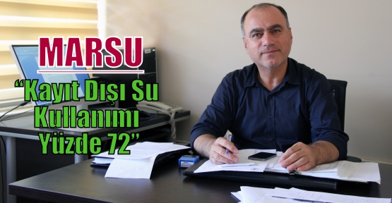 MARSU: “Kayıt Dışı Su Kullanımı Yüzde 72”