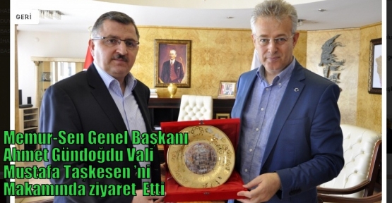 Memur-Sen Genel Başkanı Ahmet Gündoğdu Vali Mustafa Taşkesen ’ni  Makamında ziyaret  Etti