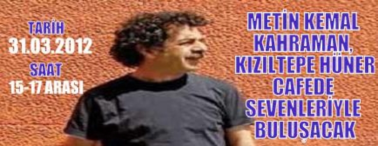 Metin Kemal Kahraman, Kızıltepe Hüner Cafede Sevenleriyle Buluşacak