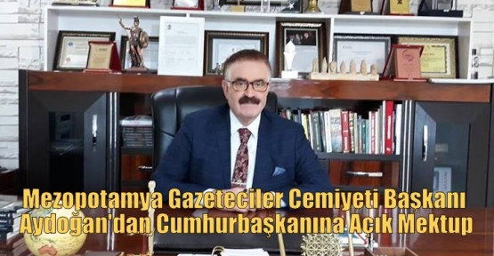 Mezopotamya Gazeteciler Cemiyeti Başkanı Aydoğan'dan Cumhurbaşkanına Açık Mektup