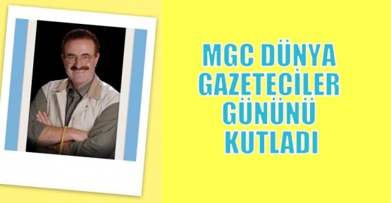 MGC DÜNYA GAZETECİLER GÜNÜNÜ KUTLADI