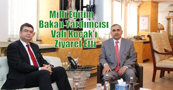                     Milli Eğitim Bakan Yardımcısı Ercan Demirci Vali Koçak'ı Ziyaret Etti
