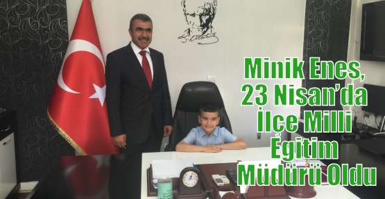 Minik Enes, 23 Nisan’da İlçe Milli Egitim Müdürü Oldu