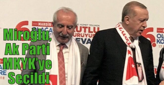 Miroğlu, Ak Parti MKYK’ye Seçildi