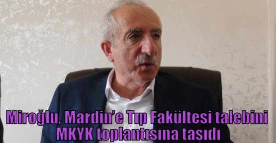 Miroğlu, Mardin’e Tıp Fakültesi talebini MKYK toplantısına taşıdı