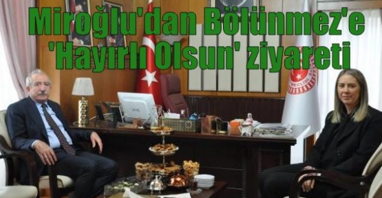 Miroğlu'dan Bölünmez'e 'Hayırlı Olsun' ziyareti