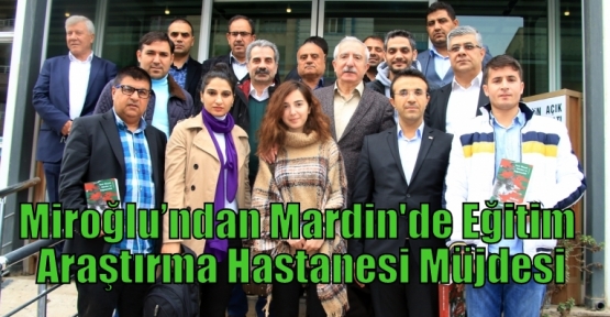 Miroğlu’ndan Mardin'de Eğitim Araştırma Hastanesi Müjdesi