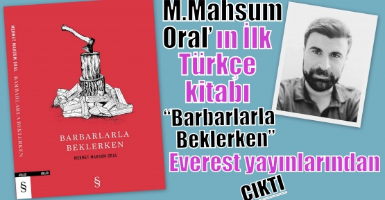 M.Mahsum Oral’ın İlk Türkçe kitabı “Barbarlarla Beklerken” Everest yayınlarından çıktı. 