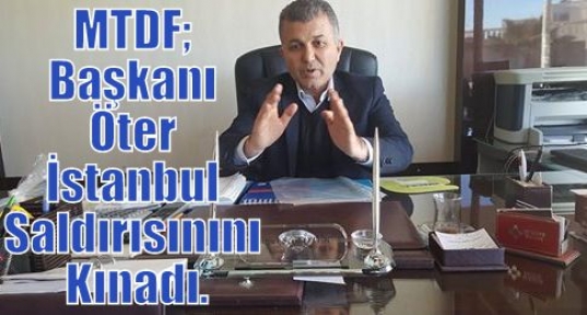 MTDF; Başkanı Öter İstanbul Saldırısınını Kınadı.