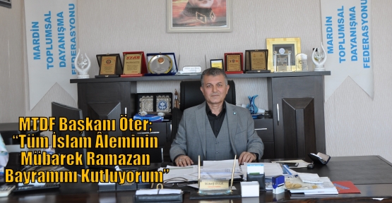 MTDF Başkanı Öter; “Tüm İslam Âleminin Mübarek Ramazan Bayramını Kutluyorum”