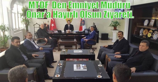 MTDF’ Den Emniyet Müdürü Onar’a Hayırlı Olsun Ziyareti.