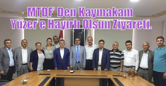 MTDF’ Den Kaymakam Yüzer’e Hayırlı Olsun Ziyareti.