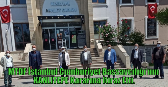 MTDF İstanbul Cumhuriyet Başsavcılığı’nın KANLITEPE Kararına İtiraz Etti.