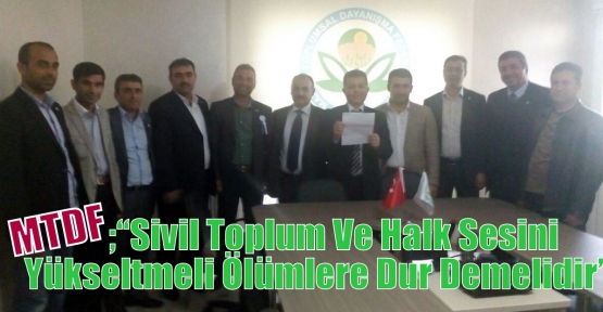 MTDF ;‘‘Sivil Toplum Ve Halk Sesini Yükseltmeli Ölümlere Dur Demelidir’’