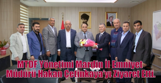 MTDF Yönetimi Mardin İl Emniyet Müdürü Hakan Çetinkaya’yı Ziyaret Etti.
