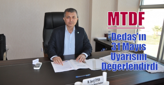 MTDF,Dedaş'ın 31 Mayıs Uyarısını Değerlendirdi