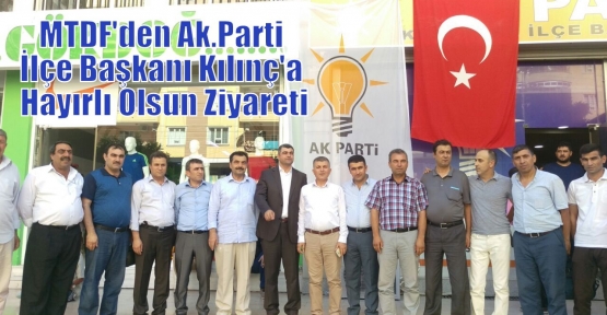 MTDF'den Ak.Parti İlçe Başkanı Kılınç'a Hayırlı Olsun Ziyareti
