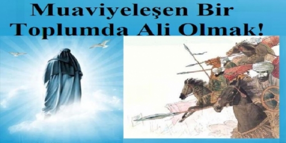 Muaviyeleşen Bir Toplumda Ali Olmak!