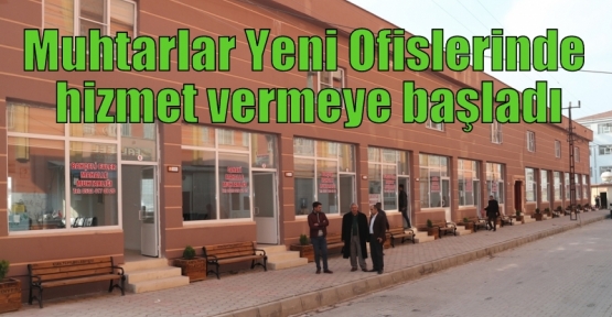 Muhtarlar Yeni Ofislerinde hizmet vermeye başladı