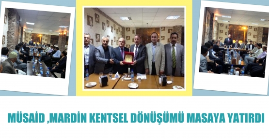 MÜSAİD MARDİN KENTSEL DÖNÜŞÜMÜ MASAYA YATIRDI